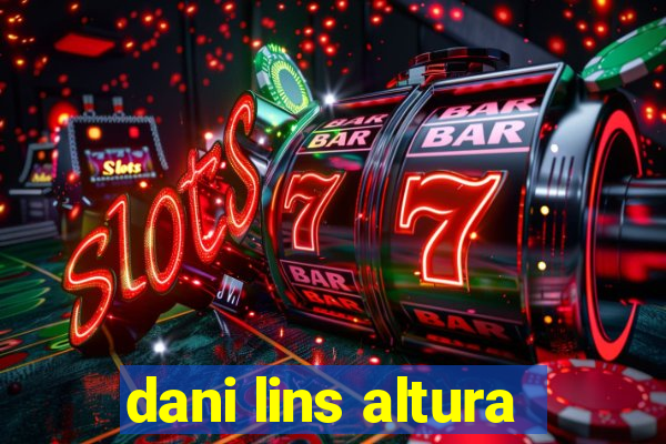 dani lins altura